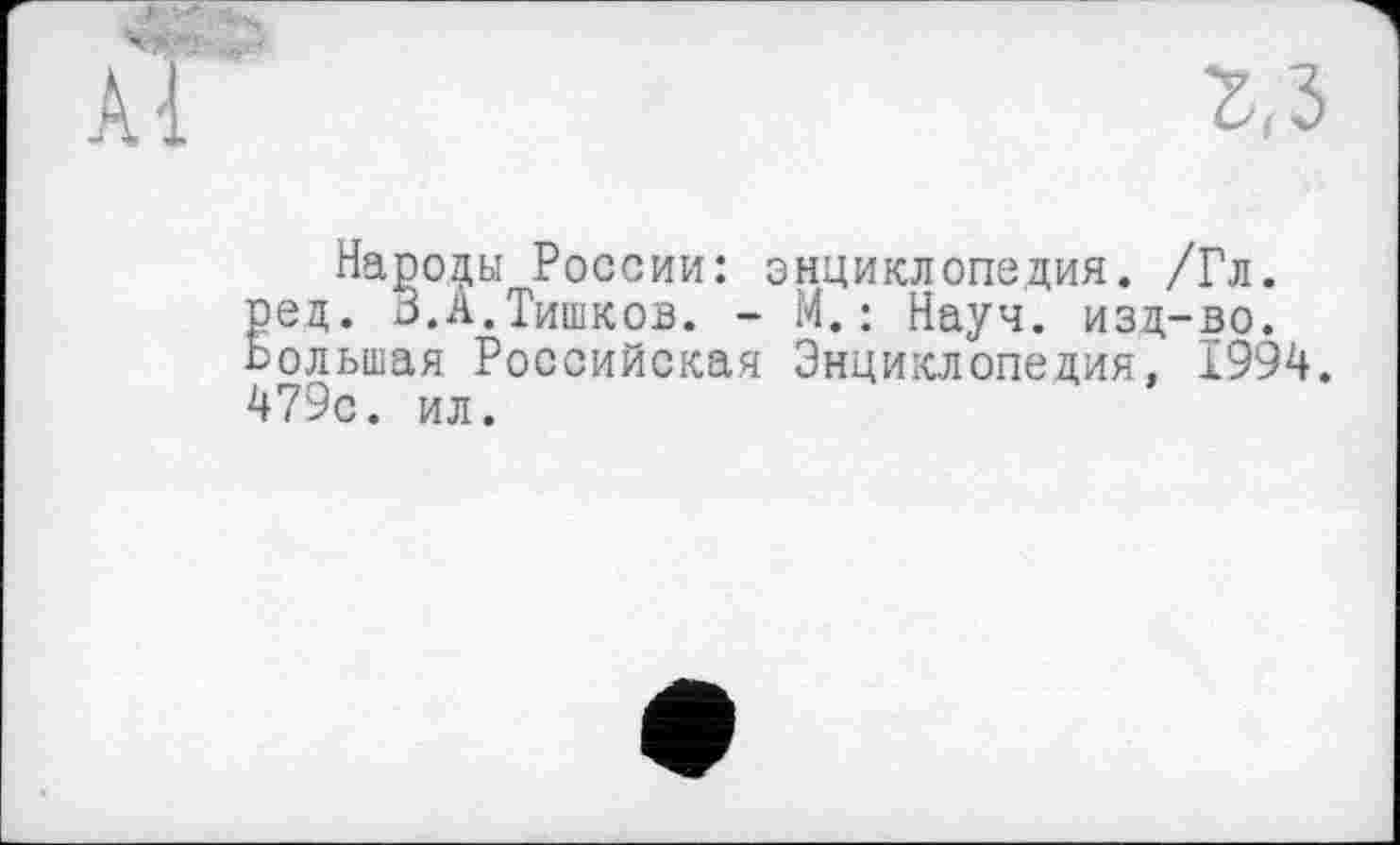 ﻿
Народы России: энциклопедия. /Гл. ред. 3.А.Тишков. - М.: Науч, изд-во. Большая Российская Энциклопедия, 1994. 479с. ил.